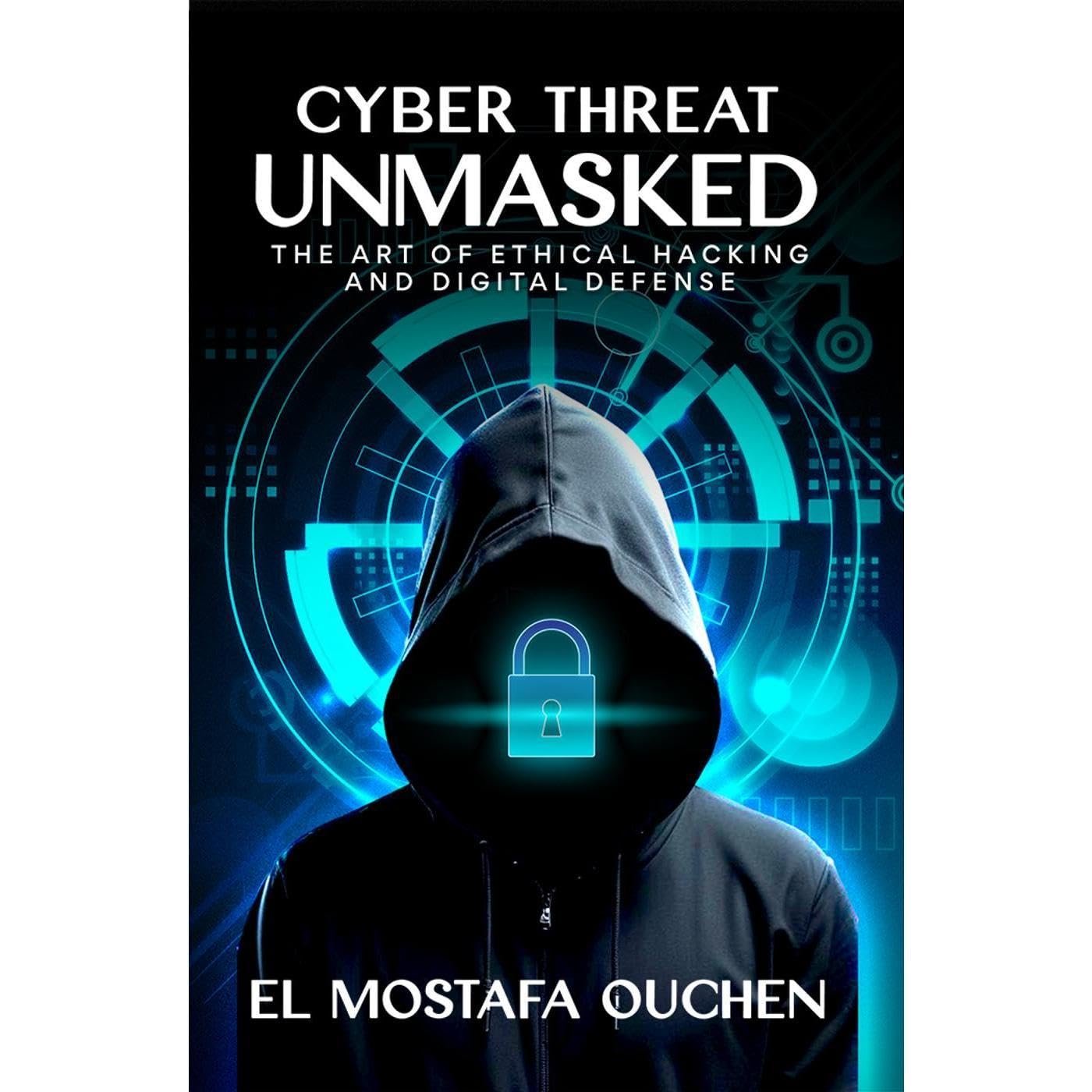 Cyber Threat Unmasked: The Art of Ethical Hacking and Digital Defense book cover