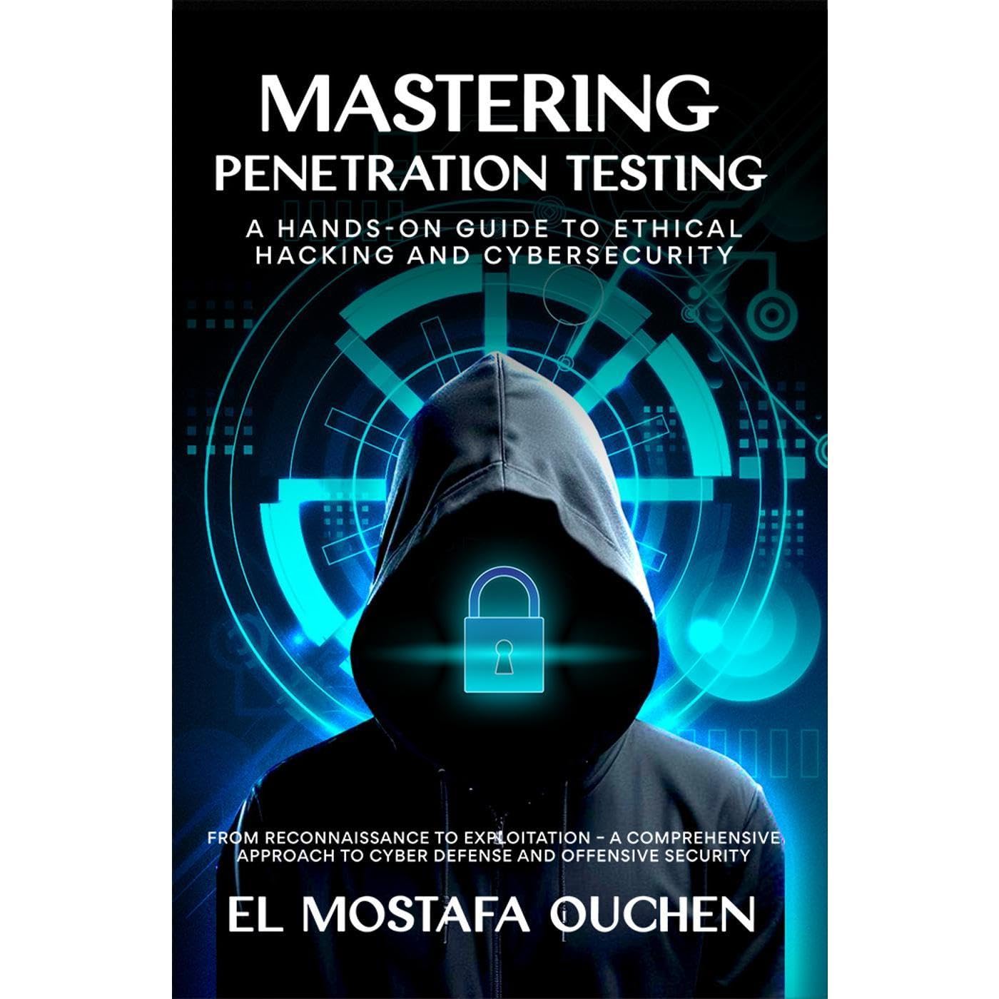 Mastering Penetration Testing: A Hands-On Guide to Ethical Hacking and Cybersecurity book cover